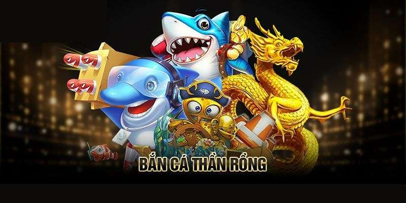 khám phá tổng quát về sảnh thần rồng bắn cá
