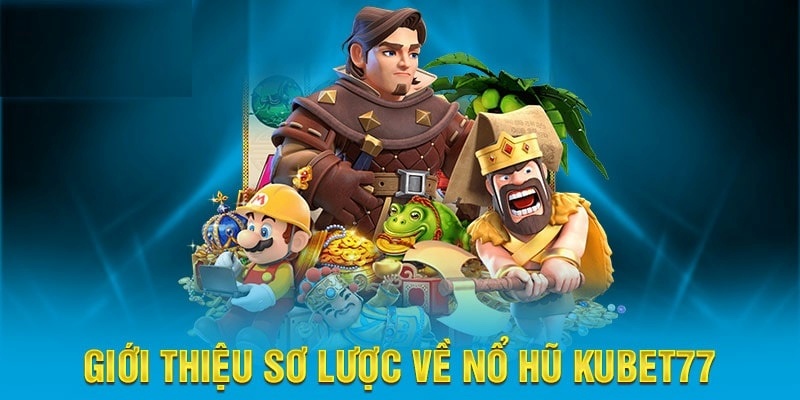 khái quát về cổng game nổ hũ Kubet77